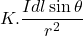 \displaystyle K.\frac{{Idl\sin \theta }}{{{{r}^{2}}}}