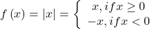 \displaystyle f\left( x \right)=\left| x \right|=\left\{ {\begin{array}{*{20}{c}} {x,ifx\ge 0} \\ {-x,ifx<0} \end{array}} \right.