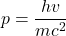 \displaystyle p=\frac{{hv}}{{m{{c}^{2}}}}
