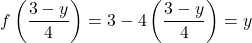 \displaystyle f\left( {\frac{{3-y}}{4}} \right)=3-4\left( {\frac{{3-y}}{4}} \right)=y