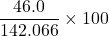 \displaystyle \frac{{\text{46}\text{.0}}}{{\text{142}\text{.066}}}\times 100