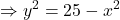 \displaystyle \Rightarrow {{y}^{2}}=25-{{x}^{2}}