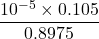 \displaystyle \frac{{{{{10}}^{{-5}}}\times 0.105}}{{0.8975}}
