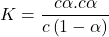 \displaystyle K=\frac{{c\alpha .c\alpha }}{{c\left( {1-\alpha } \right)}}