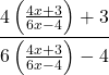 \displaystyle \frac{{4\left( {\frac{{4x+3}}{{6x-4}}} \right)+3}}{{6\left( {\frac{{4x+3}}{{6x-4}}} \right)-4}}