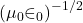 \displaystyle {{\left( {{{\mu }_{0}}{{\in }_{0}}} \right)}^{{-{1}/{2}\;}}}