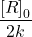 \displaystyle \frac{{{{{\left[ R \right]}}_{0}}}}{{2k}}