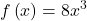 \displaystyle f\left( x \right)=8{{x}^{3}}