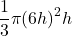 \displaystyle \frac{1}{3}\pi {{\left( {6h} \right)}^{2}}h