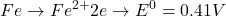 \displaystyle Fe\to F{{e}^{{2+}}}2e\to {{E}^{0}}=0.41V