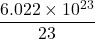 \displaystyle \frac{{6.022\times {{{10}}^{{23}}}}}{{23}}