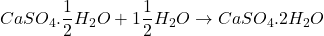 Rendered by QuickLaTeX.com \displaystyle CaS{{O}_{4}}.\frac{1}{2}{{H}_{2}}O+1\frac{1}{2}{{H}_{2}}O\to CaS{{O}_{4}}.2{{H}_{2}}O