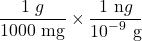 \displaystyle \frac{{1\text{ }g}}{{1000\text{ mg}}}\times \frac{{1\text{ n}g}}{{{{{10}}^{{-9}}}\text{ g}}}