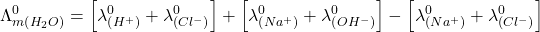 \displaystyle \Lambda _{{m\left( {{{H}_{2}}O} \right)}}^{0}=\left[ {\lambda _{{\left( {{{H}^{+}}} \right)}}^{0}+\lambda _{{\left( {C{{l}^{-}}} \right)}}^{0}} \right]+\left[ {\lambda _{{\left( {N{{a}^{+}}} \right)}}^{0}+\lambda _{{\left( {O{{H}^{-}}} \right)}}^{0}} \right]-\left[ {\lambda _{{\left( {N{{a}^{+}}} \right)}}^{0}+\lambda _{{\left( {C{{l}^{-}}} \right)}}^{0}} \right]