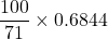 \displaystyle \frac{{100}}{{71}}\times 0.6844