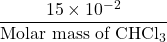 \displaystyle \frac{{15\times {{{10}}^{{-2}}}}}{{\text{Molar mass of CHC}{{\text{l}}_{3}}}}