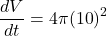 \displaystyle \frac{{dV}}{{dt}}=4\pi {{\left( {10} \right)}^{2}}