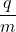 \displaystyle \frac{q}{m}