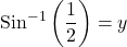 \displaystyle {{\operatorname{Sin}}^{{-1}}}\left( {\frac{1}{2}} \right)=y