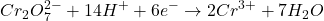 \displaystyle C{{r}_{2}}O_{7}^{{2-}}+14{{H}^{+}}+6{{e}^{-}}\to 2C{{r}^{{3+}}}+7{{H}_{2}}O