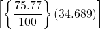 \displaystyle \left[ {\left\{ {\frac{{75.77}}{{100}}} \right\}\left( {34.689} \right)} \right]