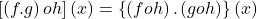 \displaystyle \left[ {\left( {f.g} \right)oh} \right]\left( x \right)=\left\{ {\left( {foh} \right).\left( {goh} \right)} \right\}\left( x \right)