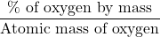 \displaystyle \frac{{\%\text{ of oxygen by mass}}}{{\text{Atomic mass of oxygen}}}