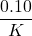 \displaystyle \frac{{0.10}}{K}
