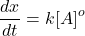 \displaystyle \frac{{dx}}{{dt}}=k{{\left[ A \right]}^{o}}