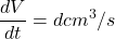 \displaystyle \frac{{dV}}{{dt}}=dc{{m}^{3}}/s