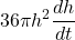 \displaystyle 36\pi {{h}^{2}}\frac{{dh}}{{dt}}