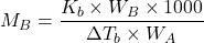 \displaystyle {{M}_{B}}=\frac{{{{K}_{b}}\times {{W}_{B}}\times 1000}}{{\Delta {{T}_{b}}\times {{W}_{A}}}}