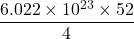 \displaystyle \frac{{6.022\times {{{10}}^{{23}}}\times 52}}{4}