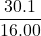 \displaystyle \frac{{30.1}}{{16.00}}