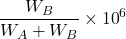 \displaystyle \frac{{{{W}_{B}}}}{{{{W}_{A}}+{{W}_{B}}}}\times {{10}^{6}}