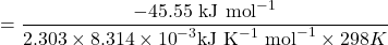 \displaystyle =\frac{{-45.55\text{ kJ mo}{{\text{l}}^{{-1}}}}}{{2.303\times 8.314\times {{{10}}^{{-3}}}\text{kJ }{{\text{K}}^{{-1}}}\text{ mo}{{\text{l}}^{{-1}}}\times 298K}}