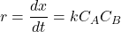 \displaystyle r=\frac{{dx}}{{dt}}=k{{C}_{A}}{{C}_{B}}