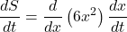 \displaystyle \frac{{dS}}{{dt}}=\frac{d}{{dx}}\left( {6{{x}^{2}}} \right)\frac{{dx}}{{dt}}