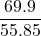 \displaystyle \frac{{69.9}}{{55.85}}
