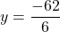 \displaystyle y=\frac{{-62}}{6}