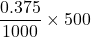 \displaystyle \frac{{0.375}}{{1000}}\times 500
