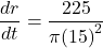 \displaystyle \frac{{dr}}{{dt}}=\frac{{225}}{{\pi {{{\left( {15} \right)}}^{2}}}}