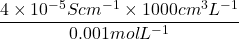 \displaystyle \frac{{4\times {{{10}}^{{-5}}}Sc{{m}^{{-1}}}\times 1000c{{m}^{3}}{{L}^{{-1}}}}}{{0.001mol{{L}^{{-1}}}}}