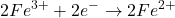 \displaystyle 2F{{e}^{{3+}}}+2{{e}^{-}}\to 2F{{e}^{{2+}}}