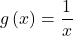 \displaystyle g\left( x \right)=\frac{1}{x}