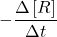 \displaystyle -\frac{{\Delta \left[ R \right]}}{{\Delta t}}