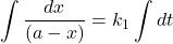 \displaystyle \int{{\frac{{dx}}{{\left( {a-x} \right)}}={{k}_{1}}}}\int{{dt}}