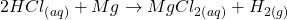 Rendered by QuickLaTeX.com \displaystyle 2HC{{l}_{{\left( {aq} \right)}}}+Mg\to MgC{{l}_{{2\left( {aq} \right)}}}+{{H}_{{2\left( g \right)}}}