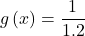 \displaystyle g\left( x \right)=\frac{1}{{1.2}}