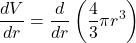\displaystyle \frac{{dV}}{{dr}}=\frac{d}{{dr}}\left( {\frac{4}{3}\pi {{r}^{3}}} \right)